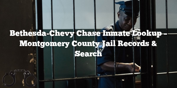 Bethesda-Chevy Chase Inmate Lookup – Montgomery County Jail Records & Search