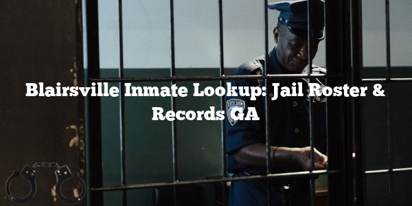 Blairsville Inmate Lookup: Jail Roster & Records GA