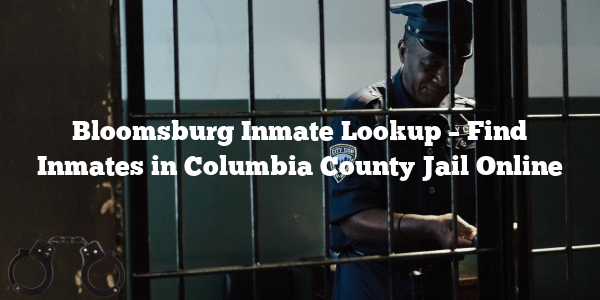 Bloomsburg Inmate Lookup – Find Inmates in Columbia County Jail Online