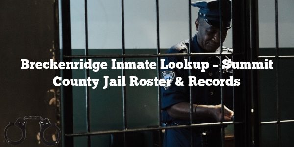 Breckenridge Inmate Lookup – Summit County Jail Roster & Records