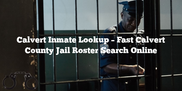 Calvert Inmate Lookup – Fast Calvert County Jail Roster Search Online