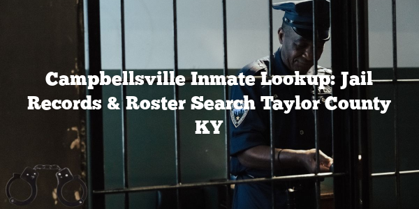 Campbellsville Inmate Lookup: Jail Records & Roster Search Taylor County KY