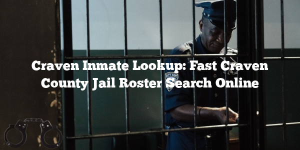 Craven Inmate Lookup: Fast Craven County Jail Roster Search Online