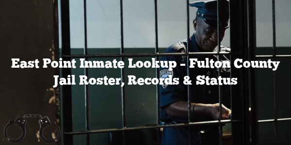 East Point Inmate Lookup – Fulton County Jail Roster, Records & Status