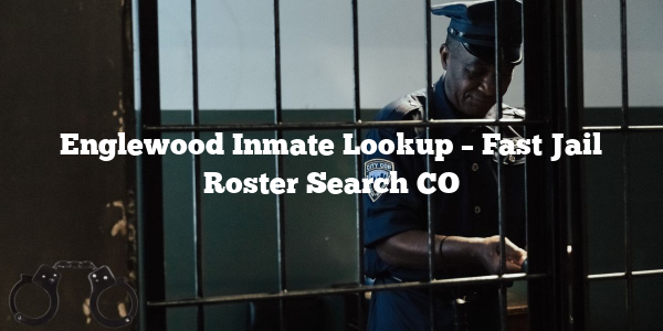 Englewood Inmate Lookup – Fast Jail Roster Search CO