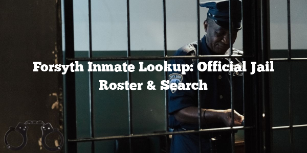 Forsyth Inmate Lookup: Official Jail Roster & Search
