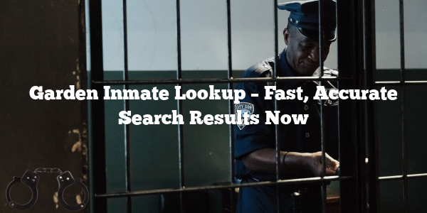 Garden Inmate Lookup – Fast, Accurate Search Results Now