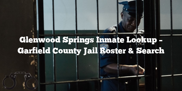 Glenwood Springs Inmate Lookup – Garfield County Jail Roster & Search
