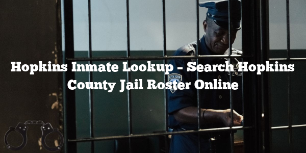 Hopkins Inmate Lookup – Search Hopkins County Jail Roster Online