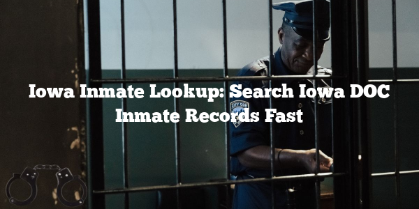 Iowa Inmate Lookup: Search Iowa DOC Inmate Records Fast
