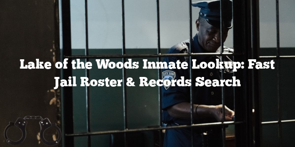Lake of the Woods Inmate Lookup: Fast Jail Roster & Records Search