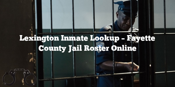 Lexington Inmate Lookup – Fayette County Jail Roster Online