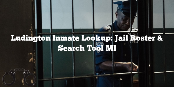 Ludington Inmate Lookup: Jail Roster & Search Tool MI