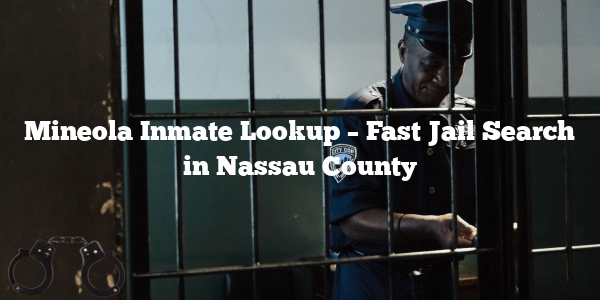 Mineola Inmate Lookup – Fast Jail Search in Nassau County