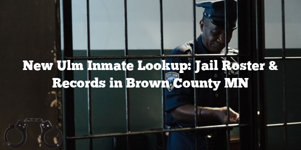 New Ulm Inmate Lookup: Jail Roster & Records in Brown County MN