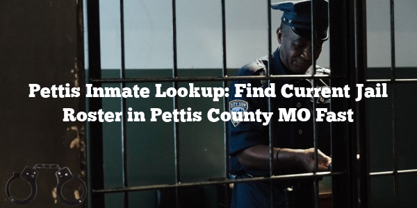 Pettis Inmate Lookup: Find Current Jail Roster in Pettis County MO Fast