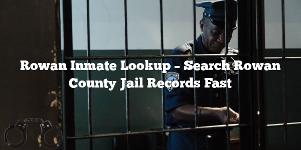 Rowan Inmate Lookup – Search Rowan County Jail Records Fast