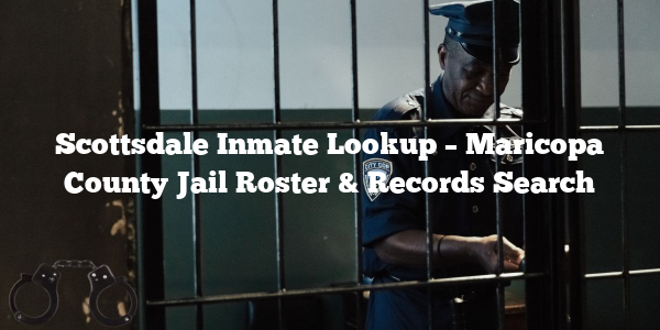Scottsdale Inmate Lookup – Maricopa County Jail Roster & Records Search
