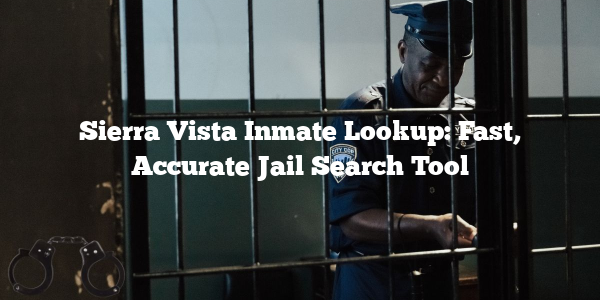 Sierra Vista Inmate Lookup: Fast, Accurate Jail Search Tool