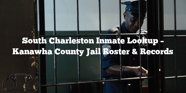 South Charleston Inmate Lookup – Kanawha County Jail Roster & Records