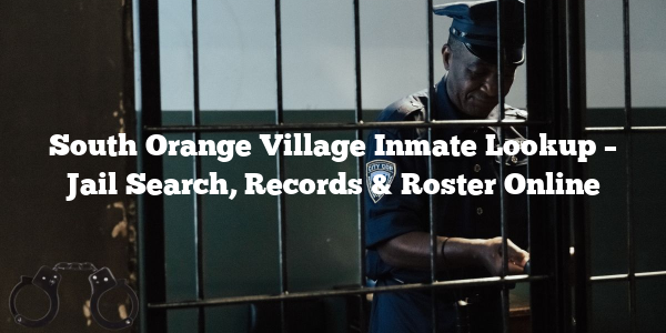 South Orange Village Inmate Lookup – Jail Search, Records & Roster Online