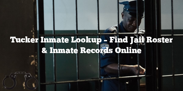 Tucker Inmate Lookup – Find Jail Roster & Inmate Records Online