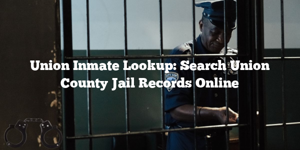 Union Inmate Lookup: Search Union County Jail Records Online