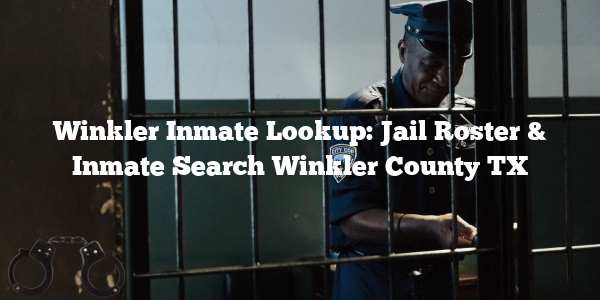 Winkler Inmate Lookup: Jail Roster & Inmate Search Winkler County TX