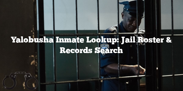 Yalobusha Inmate Lookup: Jail Roster & Records Search